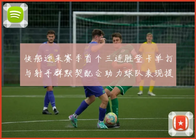 快船迎来赛季首个三连胜登卡单打与射手群默契配合助力球队表现提升